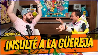 La Cotorrisa  Episodio 103  Insulté a la Güereja [upl. by Adelaide]