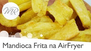 Mandioca Frita na AirFryer Aipim  Macaxeira  Fritadeira Sem Óleo [upl. by Lertnom]