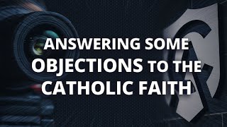 Answering a Protestants Objections to the Catholic Faith [upl. by Wald]