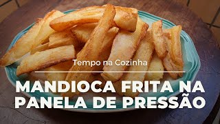 Mandioca Frita na Panela de Pressão  SEM SUJEIRA NA COZINHA [upl. by Auohc]