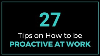 27 Tips on How to be Proactive at Work [upl. by Avlem]