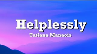 Tatiana Manaois  Helplessly Lyrics [upl. by Fiedler]