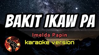 BAKIT IKAW PA  IMELDA PAPIN karaoke version [upl. by Vastah]