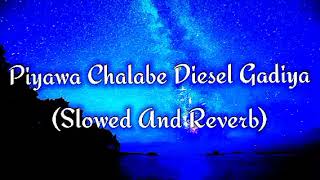 Piyawa Chalabe Diesel Gadiya Slowed And Reverb [upl. by Kalagher]