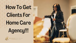 How To Get Clients For Home Care Agency [upl. by Savanna]