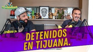 La Cotorrisa  Episodio 24  Detenidos en Tijuana [upl. by Sllew]